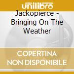 Jackopierce - Bringing On The Weather cd musicale di Jackopierce