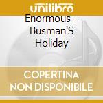 Enormous - Busman'S Holiday cd