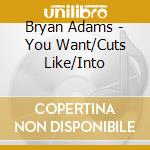 Bryan Adams - You Want/Cuts Like/Into cd