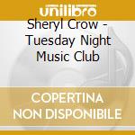 Sheryl Crow - Tuesday Night Music Club cd musicale di Sheryl Crow