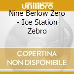 Nine Berlow Zero - Ice Station Zebro cd musicale di NINE BELOW ZERø