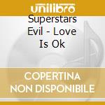 Superstars Evil - Love Is Ok cd musicale di Superstars Evil
