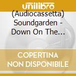 (Audiocassetta) Soundgarden - Down On The Upside cd musicale di Soundgarden