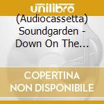 (Audiocassetta) Soundgarden - Down On The Upside cd