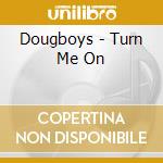 Dougboys - Turn Me On cd