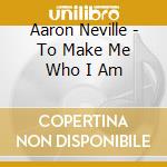 Aaron Neville - To Make Me Who I Am cd