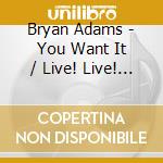 Bryan Adams - You Want It / Live! Live! Live! cd