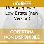 16 Horsepower - Low Estate (new Version) cd musicale di 16 Horsepower