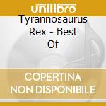 Tyrannosaurus Rex - Best Of cd musicale di TYRANNOSAURUS REX