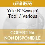Yule B' Swingin' Too! / Various cd