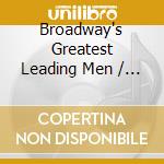 Broadway's Greatest Leading Men / Various cd musicale