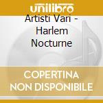 Artisti Vari - Harlem Nocturne cd musicale di ARTISTI VARI
