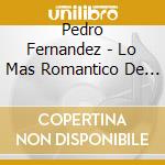 Pedro Fernandez - Lo Mas Romantico De Pedro Fern cd