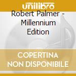 Robert Palmer - Millennium Edition cd musicale di Robert Palmer