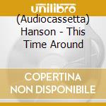 (Audiocassetta) Hanson - This Time Around cd