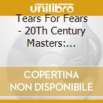 Tears For Fears - 20Th Century Masters: Millennium Collection cd musicale di Tears For Fears