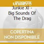 Junkie Xl - Big Sounds Of The Drag cd