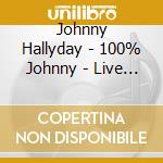 Johnny Hallyday - 100% Johnny - Live A La Tour Eiffel (2 Cd) cd musicale di Hallyday, Johnny