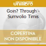 Goin? Through - Sumvolio Timis cd