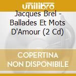Jacques Brel - Ballades Et Mots D'Amour (2 Cd) cd