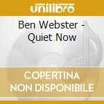 Ben Webster - Quiet Now cd musicale di Ben Webster