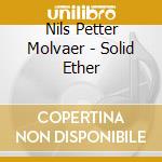 Nils Petter Molvaer - Solid Ether cd musicale di MOLVAER NILS PETTER