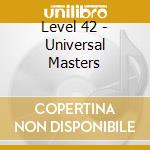 Level 42 - Universal Masters cd musicale di LEVEL 42