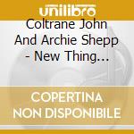Coltrane John And Archie Shepp - New Thing At Newport cd musicale di COLTRANE JOHN-SHEPP ARCHIE