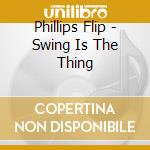 Phillips Flip - Swing Is The Thing