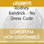 Rodney Kendrick - No Dress Code