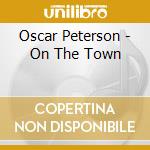 Oscar Peterson - On The Town cd musicale di PETERSON OSCAR TRIO