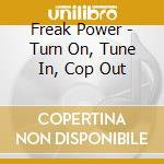 Freak Power - Turn On, Tune In, Cop Out cd