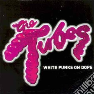 Tubes - White Punks On Dope cd musicale di Tubes