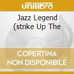 Jazz Legend (strike Up The cd musicale di AA.VV.