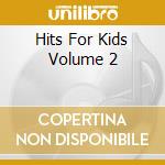 Hits For Kids Volume 2 cd musicale di Unknown Label