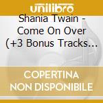 Shania Twain - Come On Over (+3 Bonus Tracks / Diff.Cover) cd musicale di Shania Twain