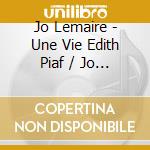 Jo Lemaire - Une Vie Edith Piaf / Jo Lemaire cd