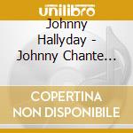 Johnny Hallyday - Johnny Chante Hallyday cd musicale di Johnny Hallyday