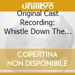 Original Cast Recording: Whistle Down The Wind (2 Cd) cd musicale di Original Cast Recording