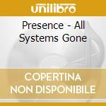 Presence - All Systems Gone cd