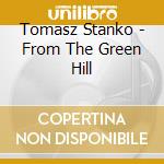 Tomasz Stanko - From The Green Hill cd musicale di Tomasz Stanko