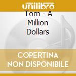 Torn - A Million Dollars cd