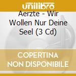 Aerzte - Wir Wollen Nur Deine Seel (3 Cd) cd