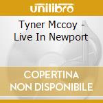 Tyner Mccoy - Live In Newport cd musicale di TYNER McCOY