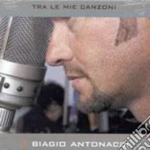 Biagio Antonacci - Tra Le Mie Canzoni cd musicale di ANTONACCI BIAGIO