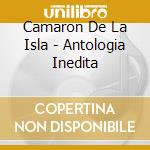 Camaron De La Isla - Antologia Inedita cd