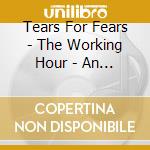 Tears For Fears - The Working Hour - An Introduction To Tears For Fears cd musicale di Tears For Fears