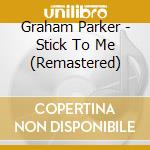 Graham Parker - Stick To Me (Remastered) cd musicale di PARKER GRAHAM