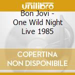 Bon Jovi - One Wild Night Live 1985 cd musicale di Bon Jovi