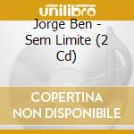 Jorge Ben - Sem Limite (2 Cd) cd musicale di Jorge Ben